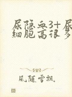 尿隐血3+尿红细胞高很多