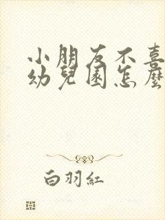 小朋友不喜欢去幼儿园怎么办