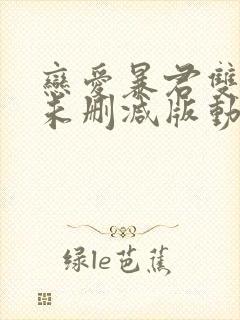 恋爱暴君双男主未删减版动漫