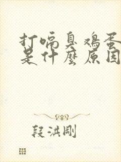 打嗝臭鸡蛋气味是什么原因