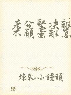 老公坚决离婚我不愿意离怎么补救