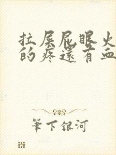 拉屎屁眼火辣辣的疼还有血