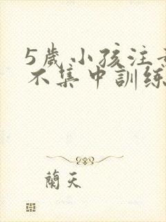 5岁小孩注意力不集中训练方法