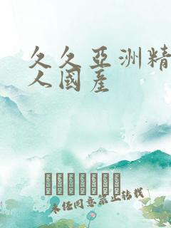 久久亚洲精品成人国产