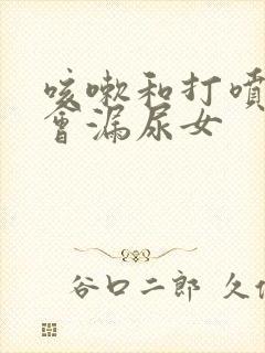 咳嗽和打喷嚏都会漏尿女