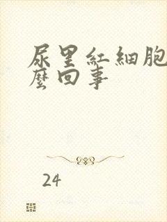 尿里红细胞高怎么回事