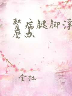 肾病腿脚浮肿怎么办