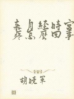 来月经时宫颈口疼怎么回事