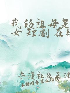 我的祖母是穿越女 短剧 在线观看