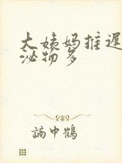 大姨妈推迟 分泌物多