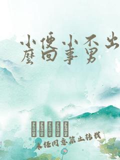 小便小不出来怎么回事男