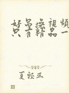 好吊操视频这里只有精品一