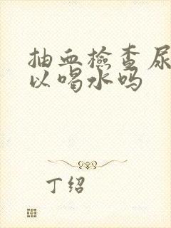 抽血检查尿酸可以喝水吗