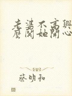 老婆不高兴了怎么哄她开心