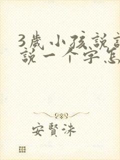 3岁小孩说话只说一个字怎么办