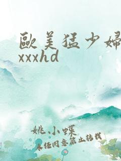 欧美猛少妇xxxxxhd