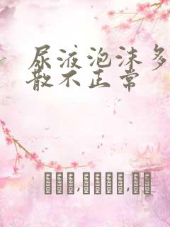 尿液泡沫多久不散不正常