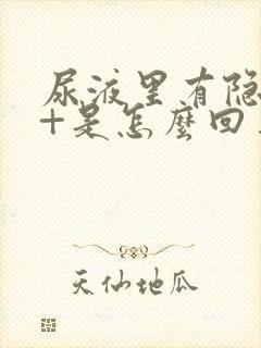 尿液里有隐血1+是怎么回事