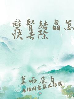 双肾结晶怎么最快去除