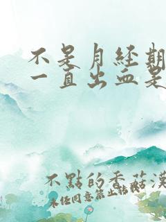 不是月经期下面一直出血是什么原因