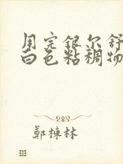 用完银尔舒排出白色粘稠物