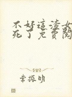 不好这渣女要虐死了免费阅读