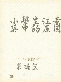 小学生注意力不集中的原因是什么