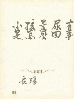 小孩晨尿有泡沫是怎么回事