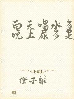 白天喝水多尿少晚上尿多是肾病吗