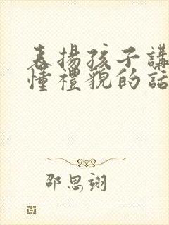 表扬孩子讲文明懂礼貌的话