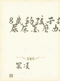 8岁的孩子总是尿床怎么办