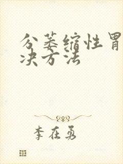 分萎缩性胃炎解决方法