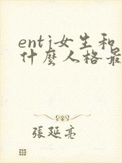 entj女生和什么人格最配