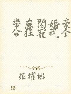 带崽闪婚豪门老公狂宠我全集免费观看