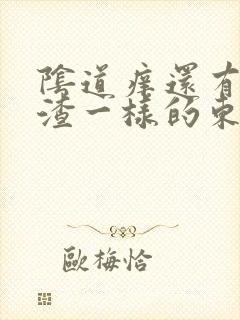 阴道痒还有豆腐渣一样的东西