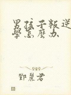 男孩子叛逆期厌学怎么办