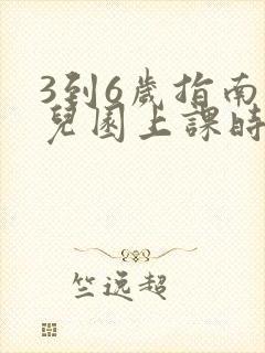 3到6岁指南幼儿园上课时长