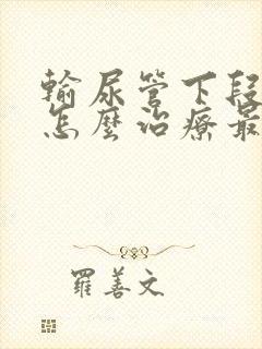 输尿管下段结石怎么治疗最好方法