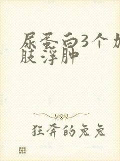 尿蛋白3个加下肢浮肿