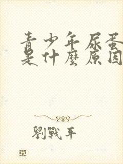 青少年尿蛋白高是什么原因造成的