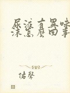 尿液有异味有泡沫怎么回事