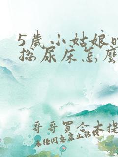 5岁小姑娘晚上总尿床怎么办