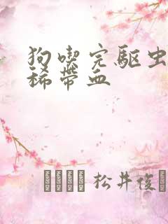 狗吃完驱虫药拉稀带血