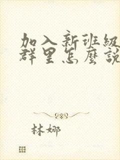 加入新班级家长群里怎么说