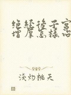 绝经后子宫内膜增厚怎样治疗