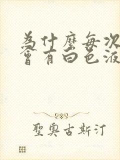 为什么每次尿完会有白色液体