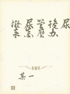 拨尿管后尿不出来怎么办