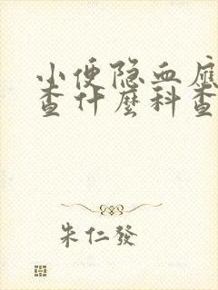 小便隐血应该去查什么科查查