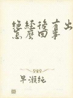 绝经后有出血了怎么回事