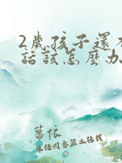 2岁孩子还不说话该怎么办